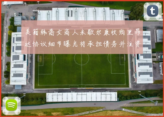 美籍韩裔女商人米歇尔康收购里昂达协议细节曝光将承担债务并注资
