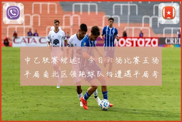 中乙联赛综述：今日六场比赛五场平局南北区领跑球队均遭遇平局考验
